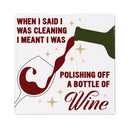 When I Said I Was cleaning I Meant I Was Polishing Off A Wine Bottle Stone Coaster, 4"x4"