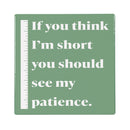 If You Think I'm Short You Should See My Patience Stone Coaster, 4"x4"
