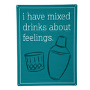 Made in the USA Metal Sign, "I have mixed drinks about feelings", 11.5"L x 15.5"H