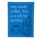 Made in the USA Metal Sign, "Step aside coffee this is a job for alcohol.", 11.5"L x 15.5"H