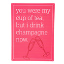 Made in the USA Metal Sign, "You were my cup of tea but I drink champagne now", 11.5"L x 15.5"H
