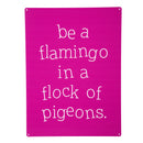 Made in the USA Metal Sign, "Be a flamingo in a flock of pigeons", 11.5"L x 15.5"H